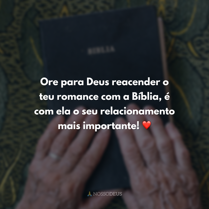 Ore para Deus reacender o teu romance com a Bíblia, é com ela o seu relacionamento mais importante! ❤