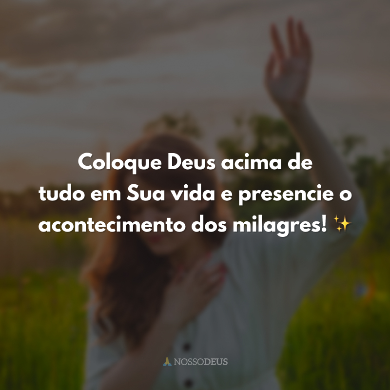 Coloque Deus acima de tudo em Sua vida e presencie o acontecimento dos milagres! ✨