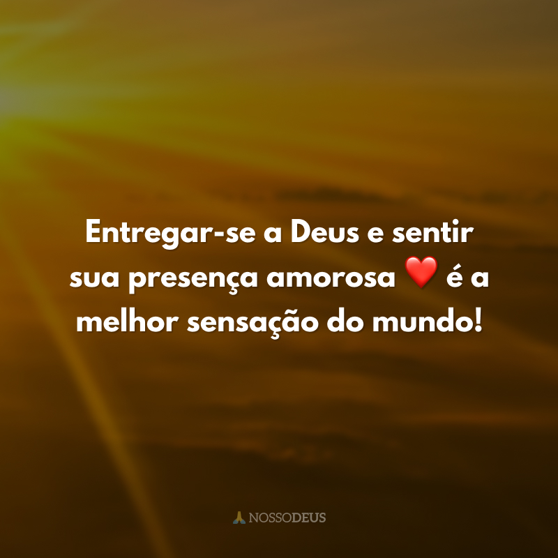 Entregar-se a Deus e sentir sua presença amorosa ❤ é a melhor sensação do mundo!