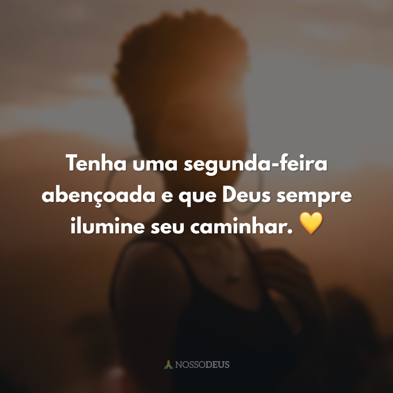 Tenha uma segunda-feira abençoada e que Deus sempre ilumine seu caminhar. 💛