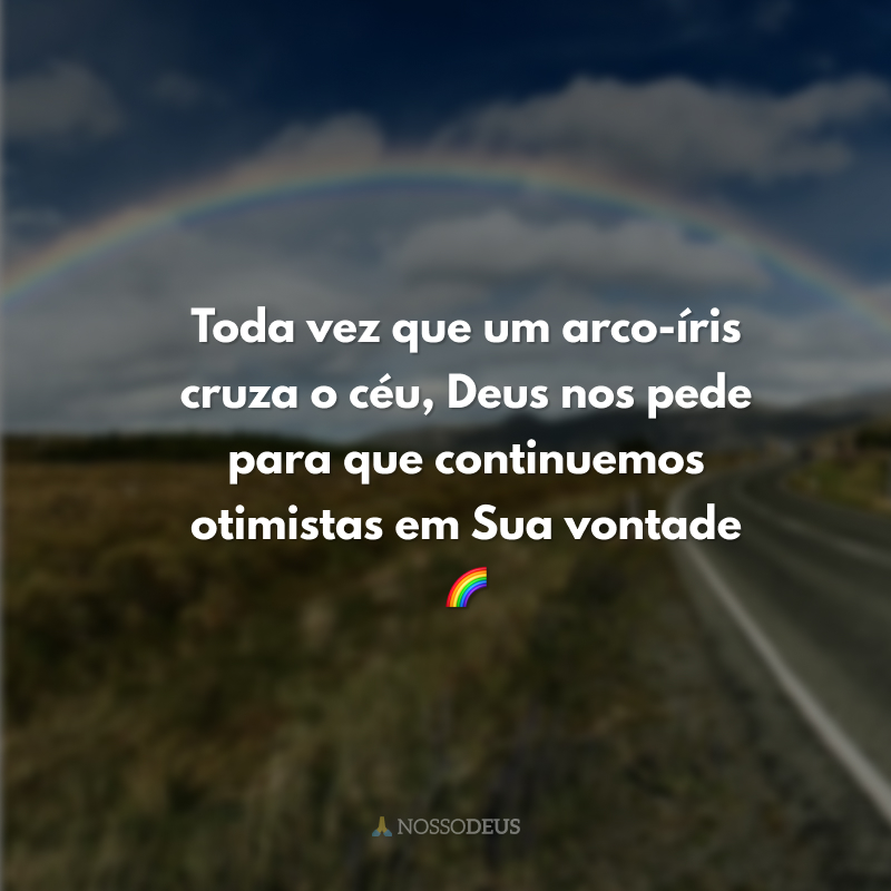 Toda vez que um arco-íris cruza o céu, Deus nos pede para que continuemos otimistas em Sua vontade. 🌈