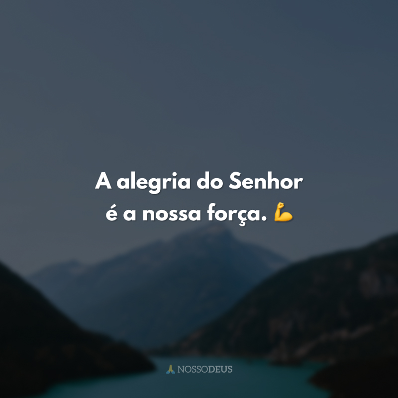 A alegria do Senhor é a nossa força. 💪