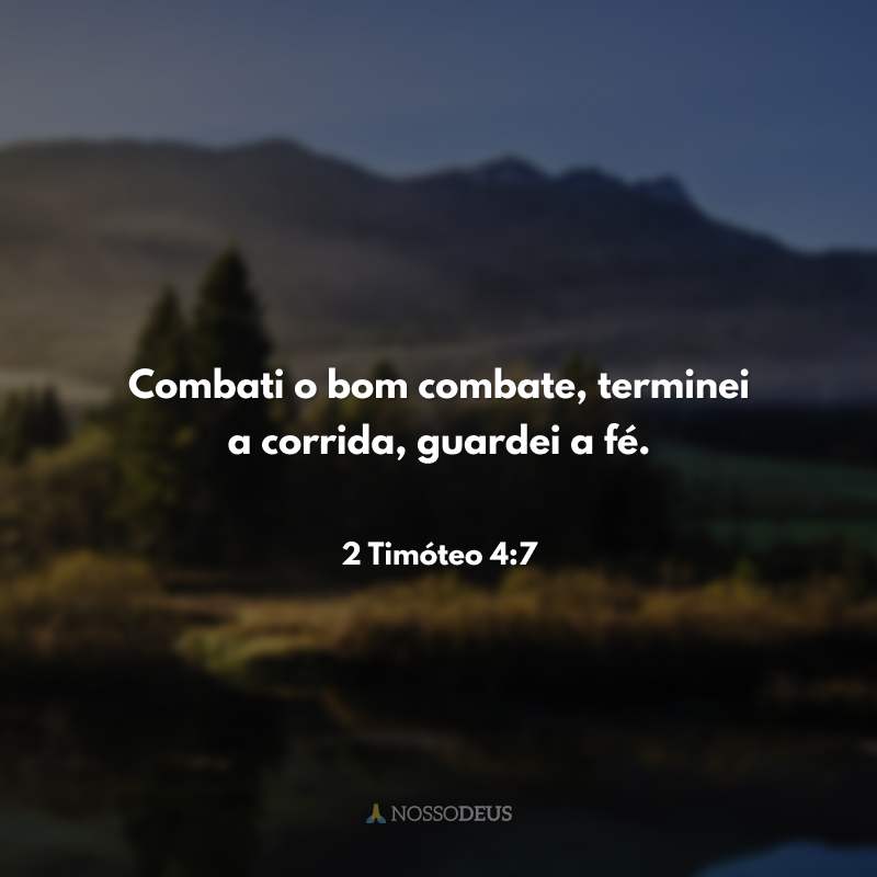 Combati o bom combate, terminei a corrida, guardei a fé. 
