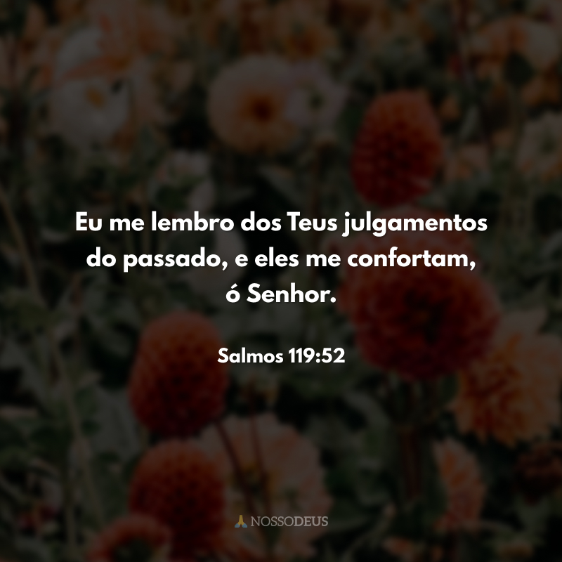 Eu me lembro dos Teus julgamentos do passado, e eles me confortam, ó Senhor.
