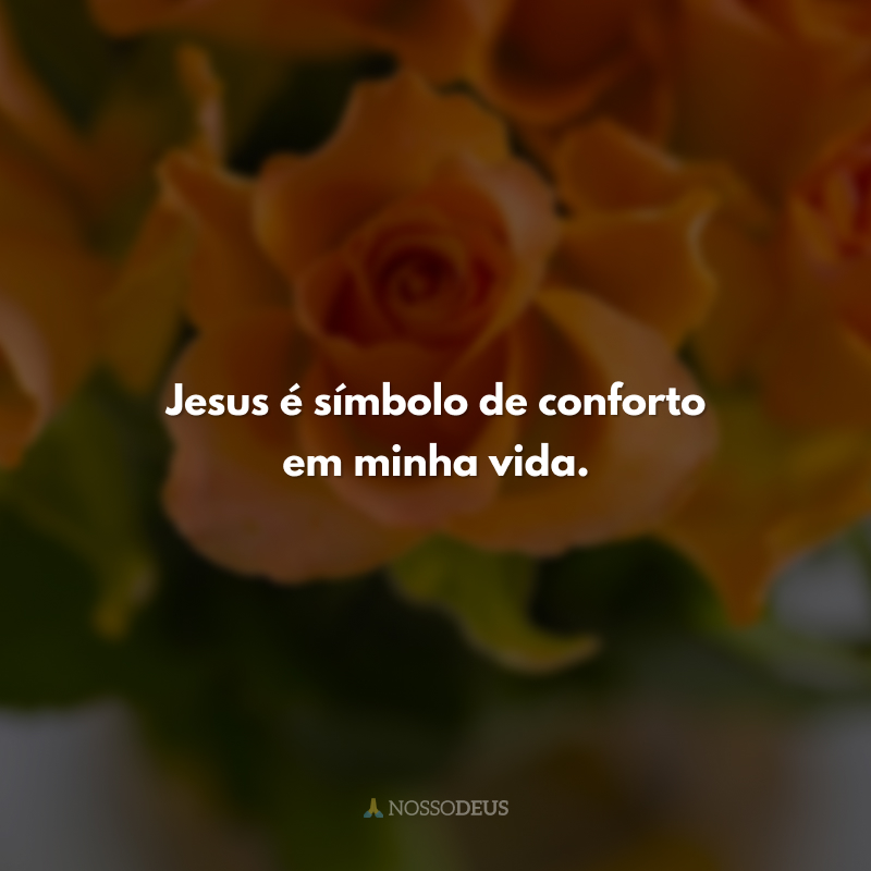 Jesus é símbolo de conforto em minha vida.