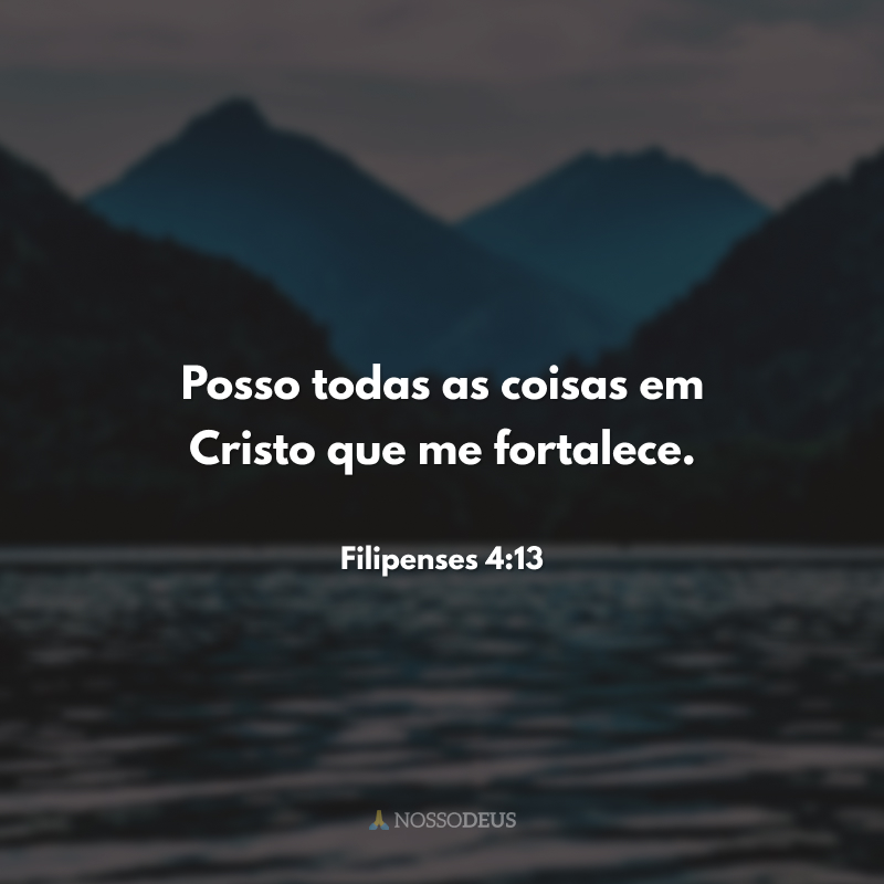 Posso todas as coisas em Cristo que me fortalece. 
