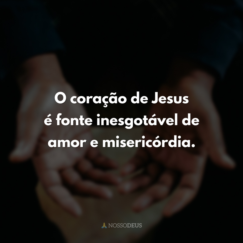 O coração de Jesus é fonte inesgotável de amor e misericórdia.