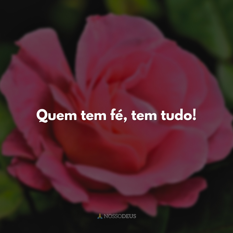 Quem tem fé, tem tudo!