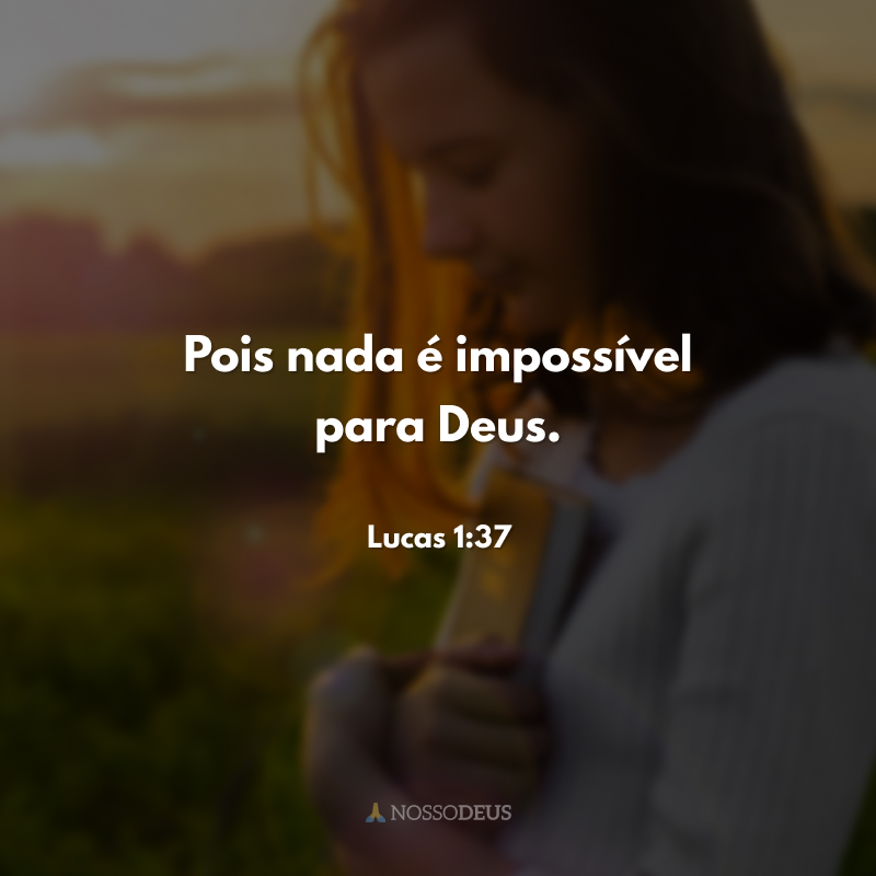 Pois nada é impossível para Deus. 