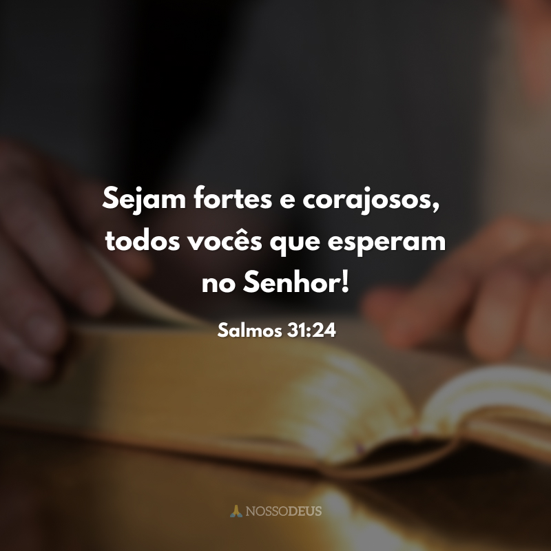 Sejam fortes e corajosos,
todos vocês que esperam no Senhor!