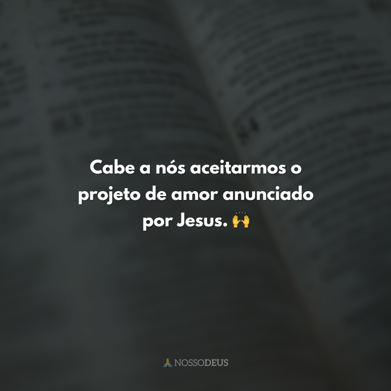 Cabe a nós aceitarmos o projeto de amor anunciado por Jesus. 🙌