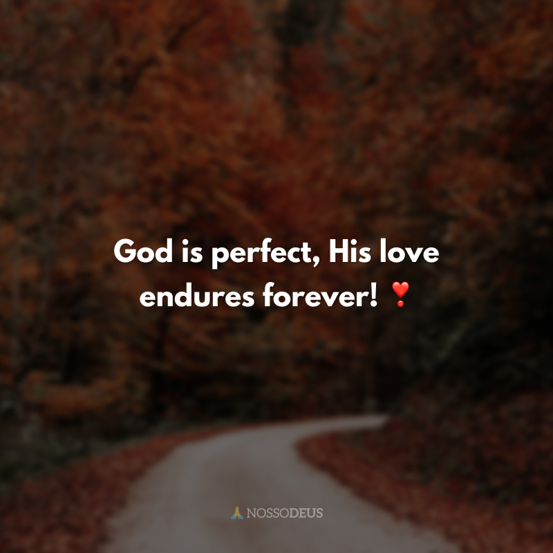 God is perfect, His love endures forever! ❣️
(Deus é perfeito, seu amor dura para sempre!)