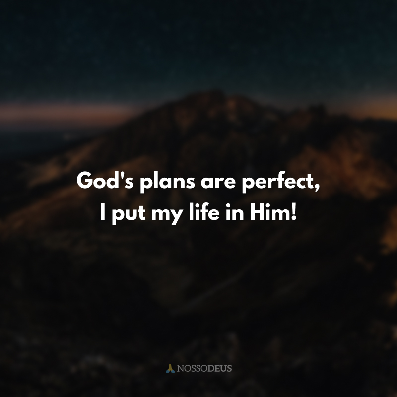 God's plans are perfect, I put my life in Him!
(Os planos de Deus são perfeitos, n'Ele coloco minha vida!)