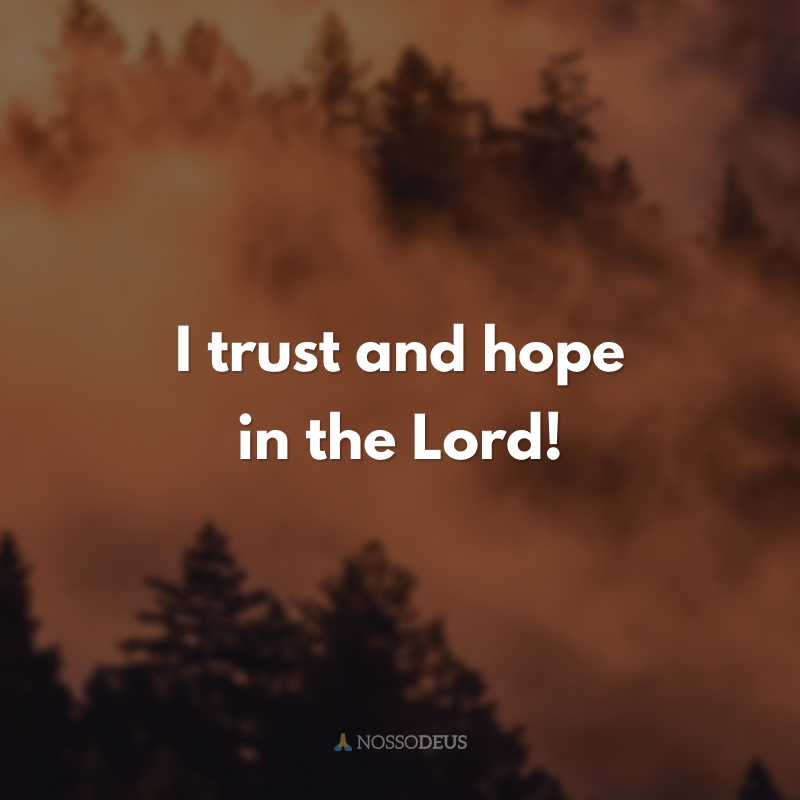 I trust and hope in the Lord!
(Eu confio e espero no Senhor!)