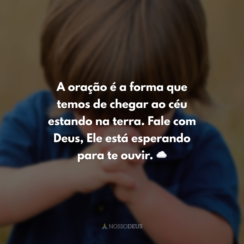 A oração é a forma que temos de chegar ao céu estando na terra. Fale com Deus, Ele está esperando para te ouvir. ☁