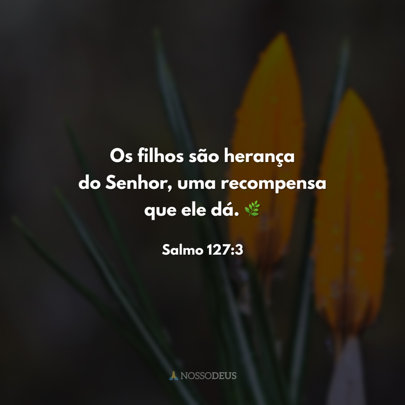 Os filhos são herança do Senhor, uma recompensa que ele dá. 🌿