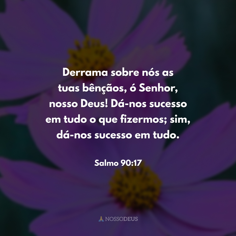 Derrama sobre nós as tuas bênçãos, ó Senhor, nosso Deus! Dá-nos sucesso em tudo o que fizermos; sim, dá-nos sucesso em tudo. 