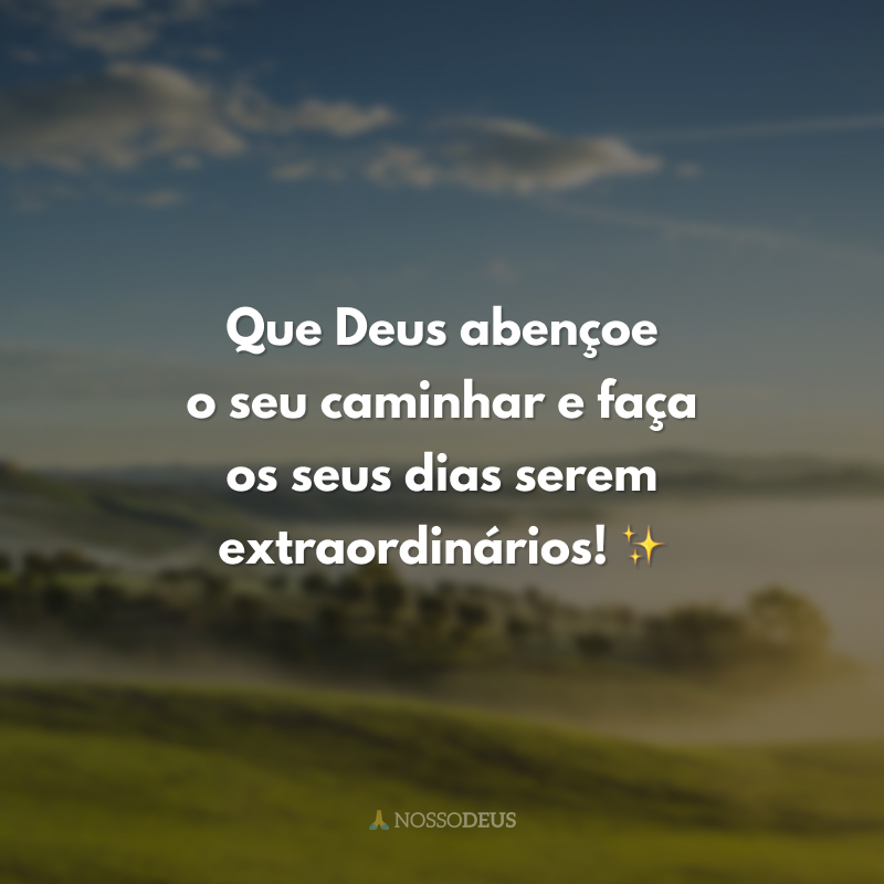 Que Deus abençoe o seu caminhar e faça os seus dias serem extraordinários! ✨