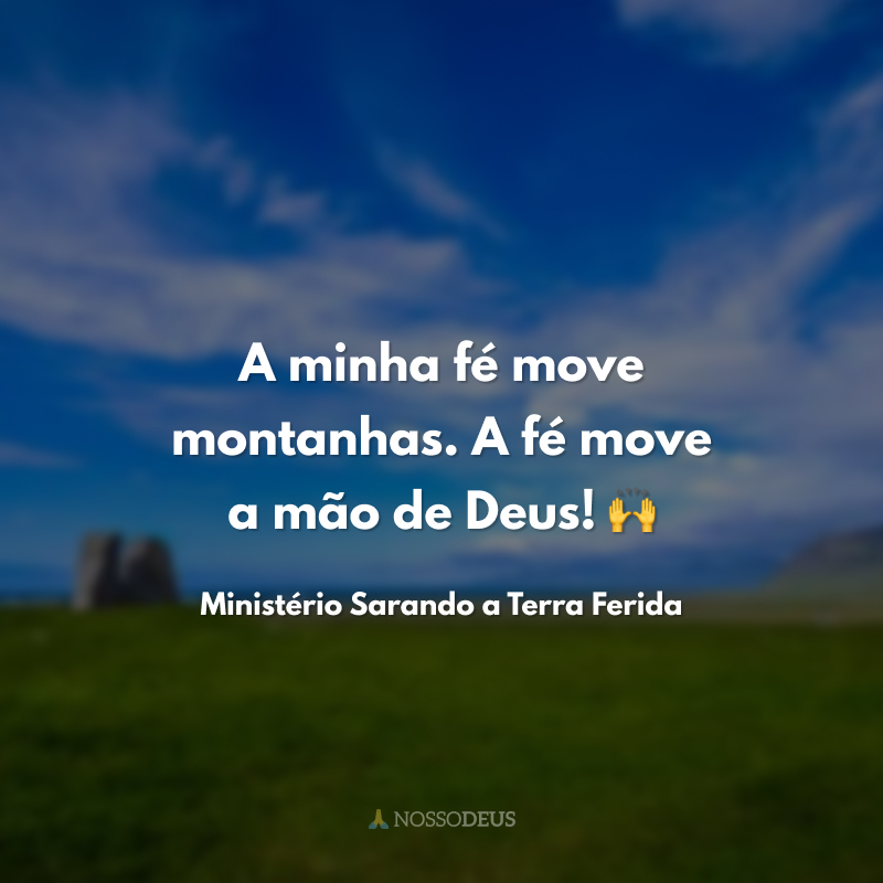 A minha fé move montanhas. A fé move a mão de Deus! 🙌