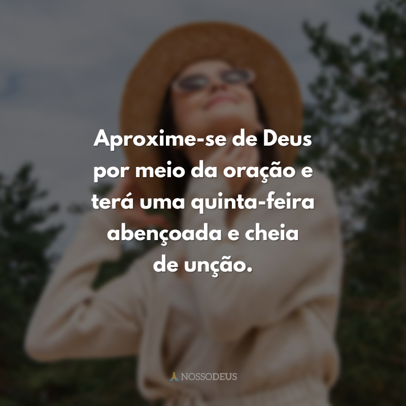 Aproxime-se de Deus por meio da oração e terá uma quinta-feira abençoada e cheia de unção.