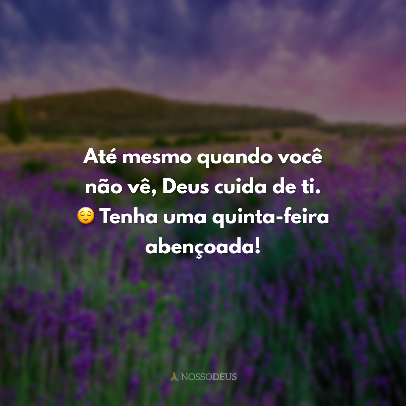 Até mesmo quando você não vê, Deus cuida de ti. 😌 Tenha uma quinta-feira abençoada! 