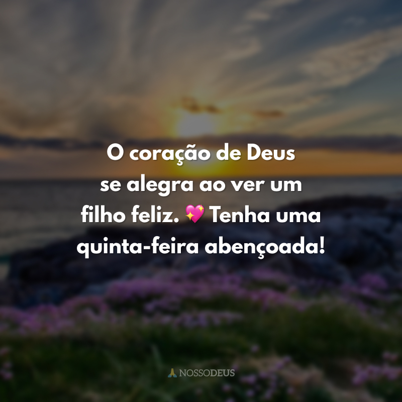 O coração de Deus se alegra ao ver um filho feliz. 💖 Tenha uma quinta-feira abençoada! 