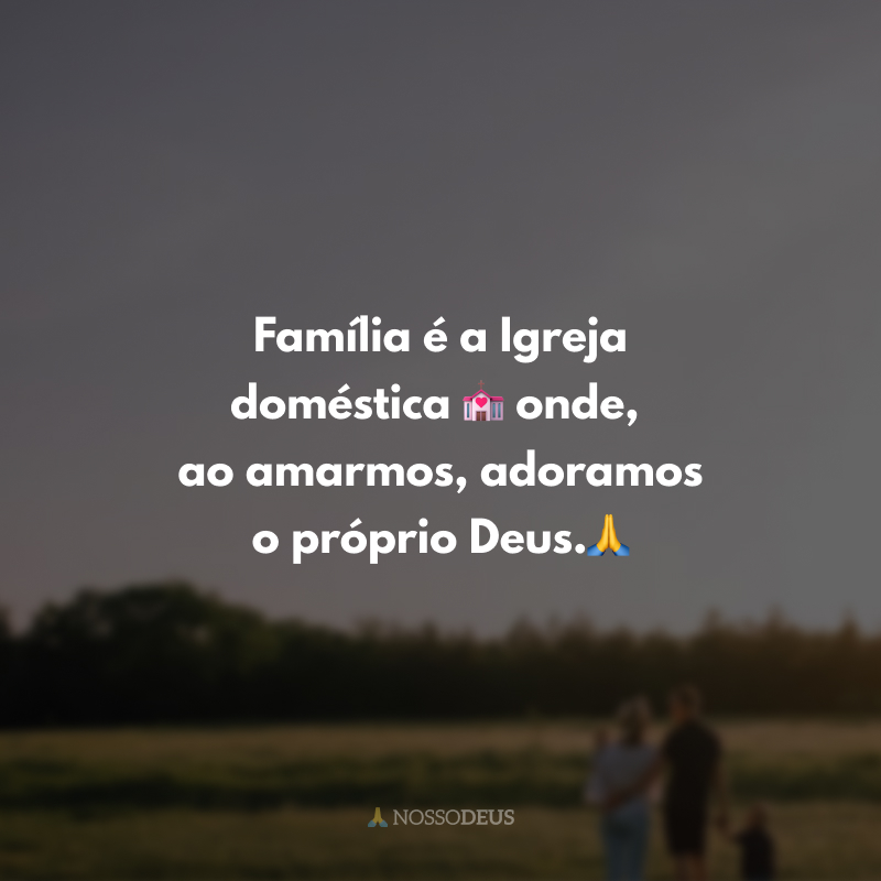 Família é a Igreja doméstica 💒 onde, ao amarmos, adoramos o próprio Deus.🙏